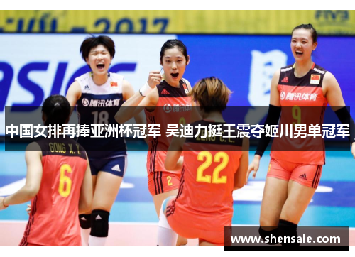 中国女排再捧亚洲杯冠军 吴迪力挺王震夺姬川男单冠军